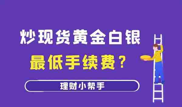 炒现货黄金白银的最低手续费是多少？