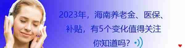 2023年，海南养老金、医保、补贴，有5个变化值得关注，你知道吗