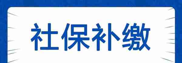 恭喜！可以线上补缴12个月内的社保啦，赶紧来看看怎么操作