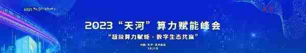 2023“天河”算力赋能峰会顺利召开，共筑算力赋能数字经济新生态