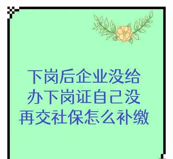 改制下岗后企业没给办下岗证、职工也没再交社保如何补缴