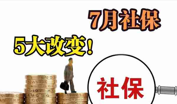 7月起，养老金、社保、公积金有5大变化！在职、退休赶紧看看